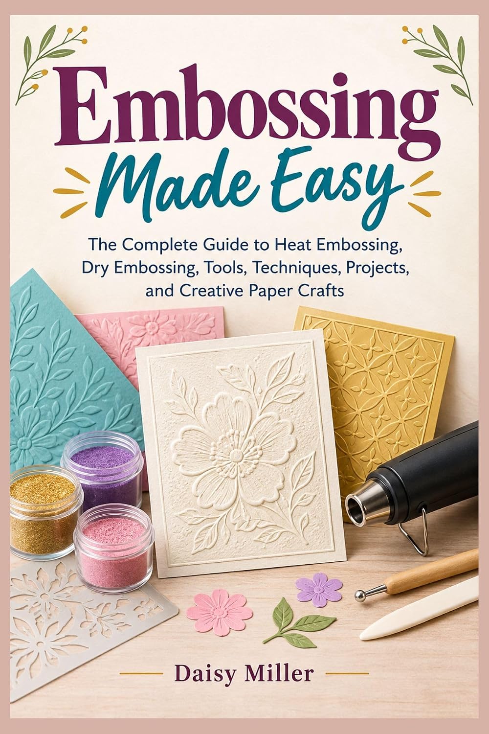 Embossing Made Easy: The Complete Guide to Heat Embossing, Dry Embossing, Tools, Techniques, Projects, and Creative Paper Crafts (English Edition) baixar o livro de graça