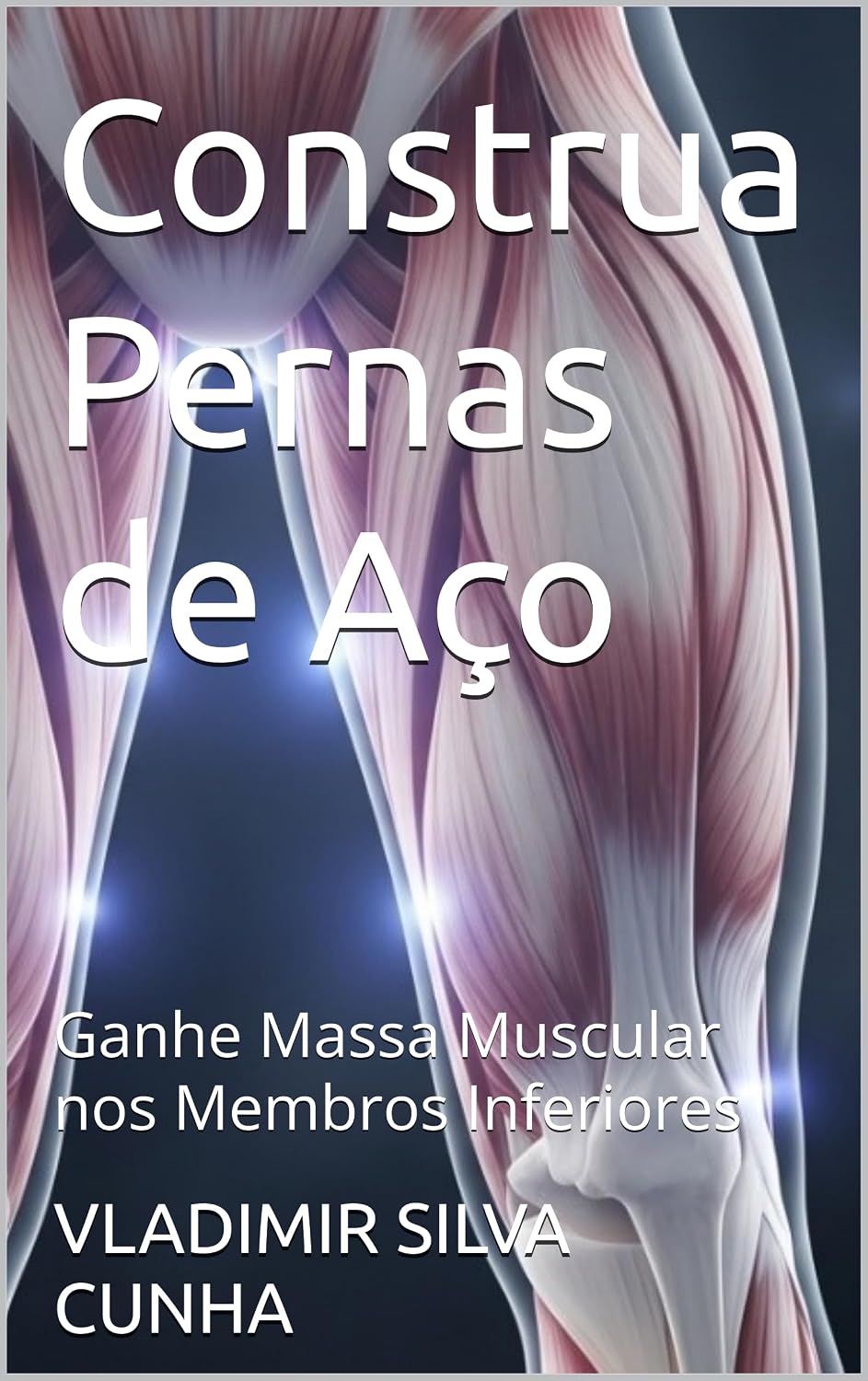 Construa Pernas de Aço: Ganhe Massa Muscular nos Membros Inferiores baixar o livro de graça