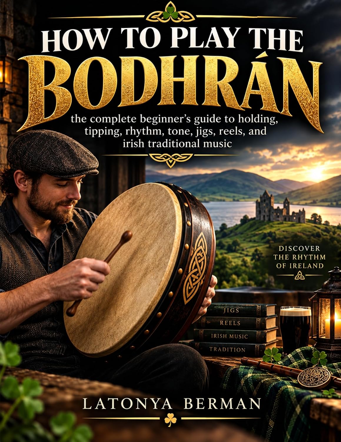 HOW TO PLAY THE BODHRÁN: the complete beginner’s guide to holding, tipping, rhythm, tone, jigs, reels, and irish traditional music (English Edition) baixar o livro de graça