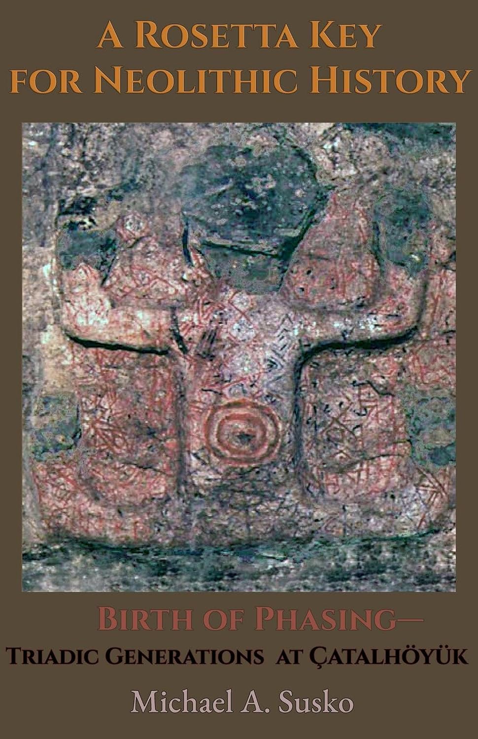 capítulo por capítulo baixar A Rosetta Key for Neolithic History: Birth of Phasing—Triadic Generations at Çatalhöyük (English Edition)