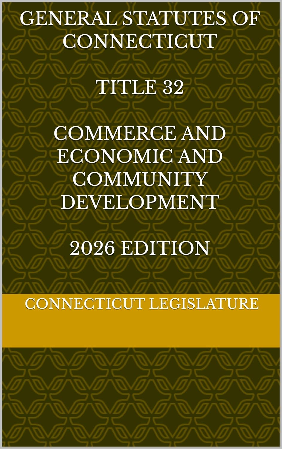 GENERAL STATUTES OF CONNECTICUT TITLE 32 COMMERCE AND ECONOMIC AND COMMUNITY DEVELOPMENT 2026 EDITION (English Edition) baixar o livro de graça