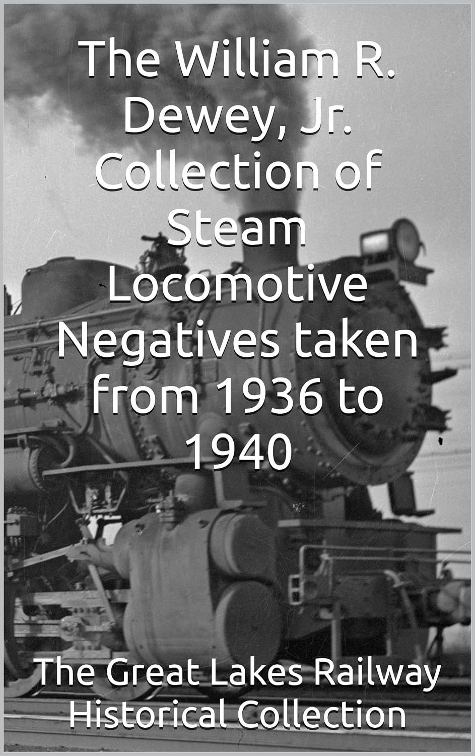 capítulo por capítulo baixar The William R. Dewey, Jr. Collection of Steam Locomotive Negatives taken from 1936 to 1940: The Great Lakes Railway Historical Collection (English Edition)