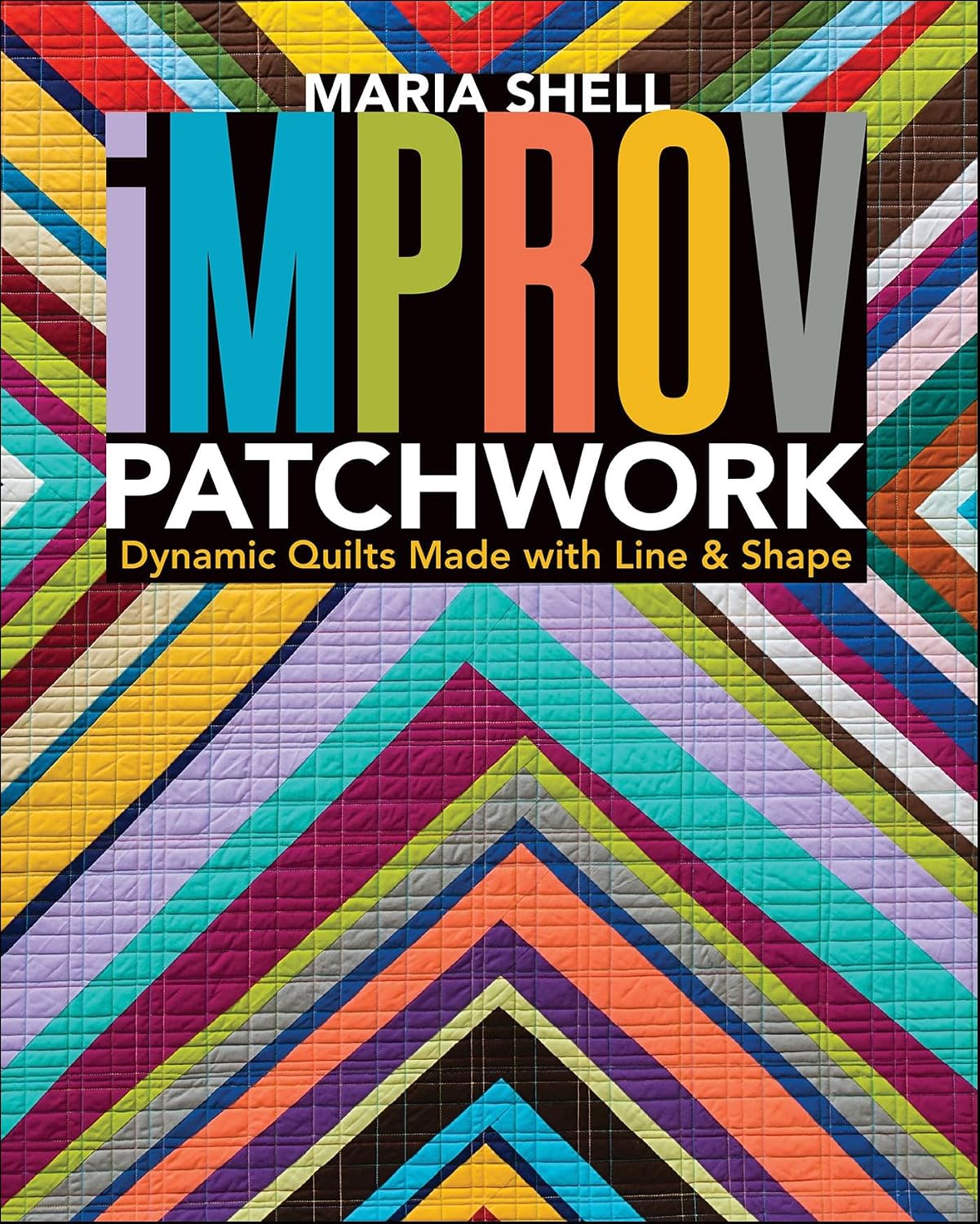 Improv Patchwork: Dynamic Quilts Made with Line & Shape (English Edition)