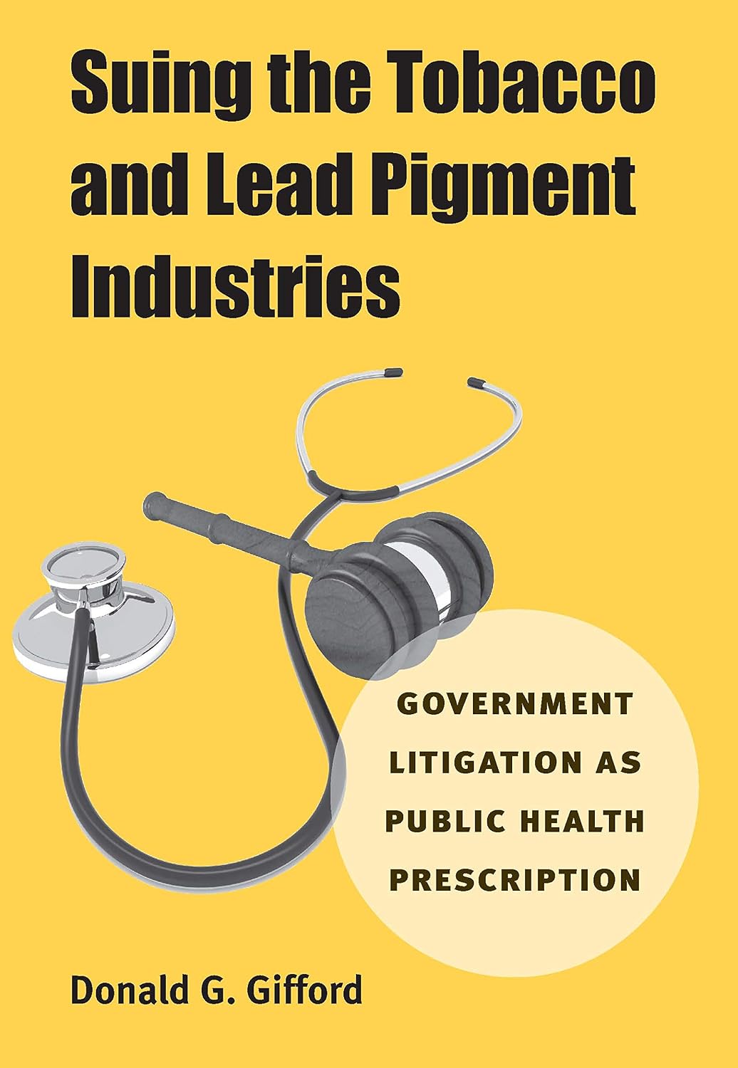 Suing the Tobacco and Lead Pigment Industries: Government Litigation as Public Health Prescription (English Edition)