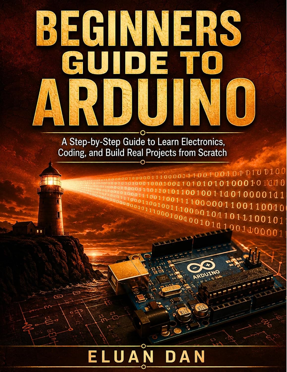 ler totalmente Beginners Guide to Arduino: A Step-by-Step Guide to Learn Electronics, Coding, and Build Real Projects from Scratch (English Edition)