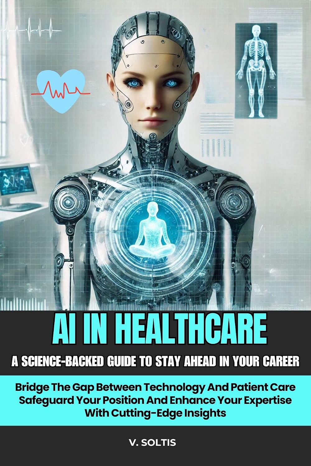 AI In Healthcare: A Science-Backed Guide To Stay Ahead In Your Career: Bridge The Gap Between Technology &: Patient Care: Safeguard Your Position And Enhance... With Cutting-Edge Insights (English Edition) baixar livro de graça