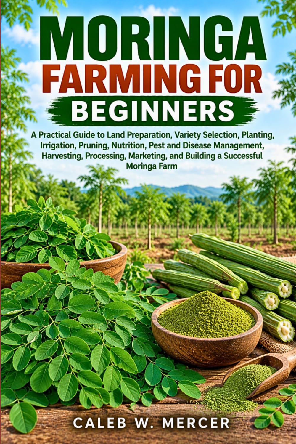 capítulo por capítulo baixar Moringa Farming for Beginners: A Practical Guide to Land Preparation, Variety Selection, Planting, Irrigation, Pruning, Nutrition, Pest and Disease... and Building a Successful Moringa Farm