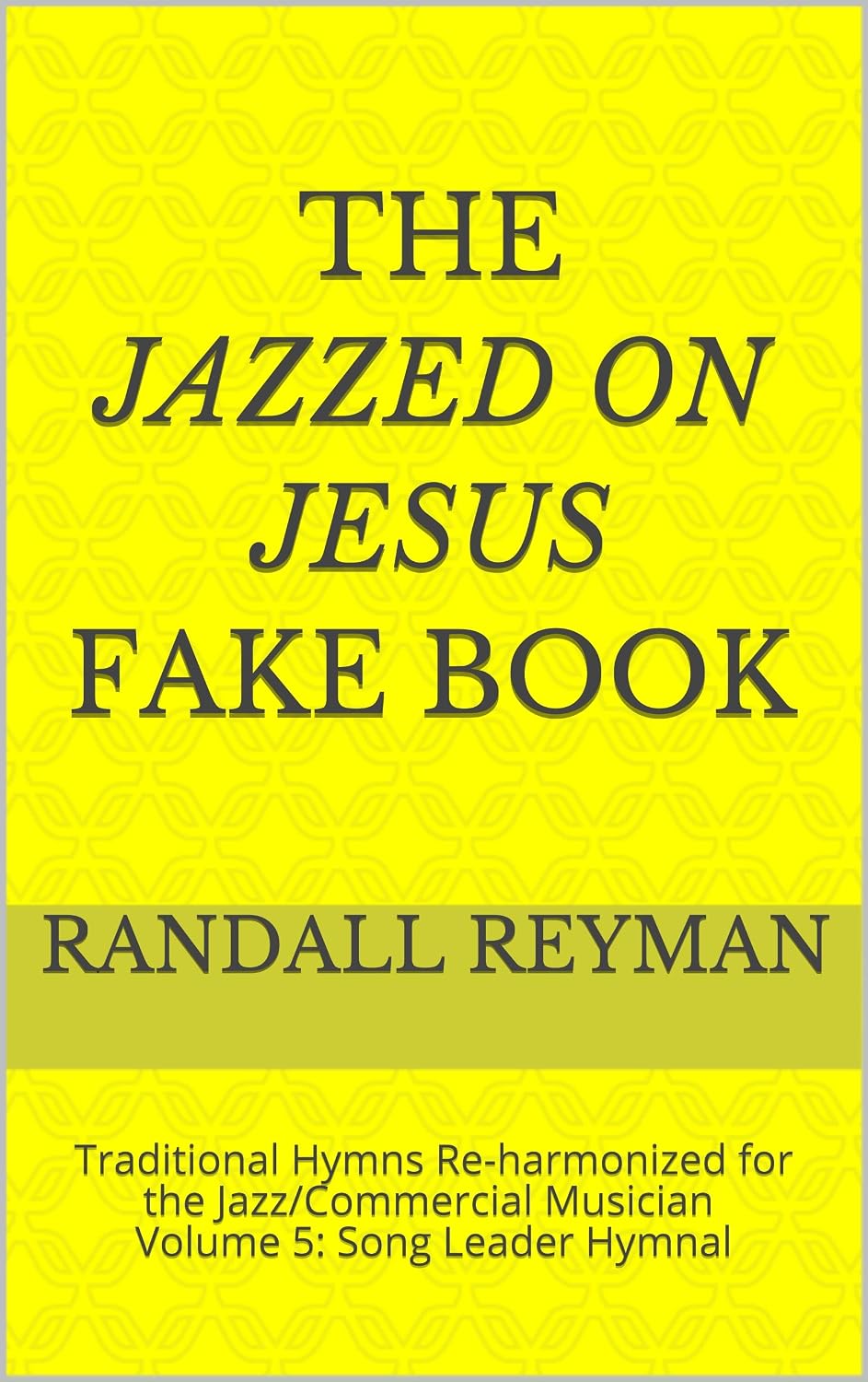 The JAZZED ON JESUS Fake Book: Traditional Hymns Re-harmonized for the Jazz/Commercial Musician Volume 5: Song Leader Hymnal (English Edition) baixar o livro de graça