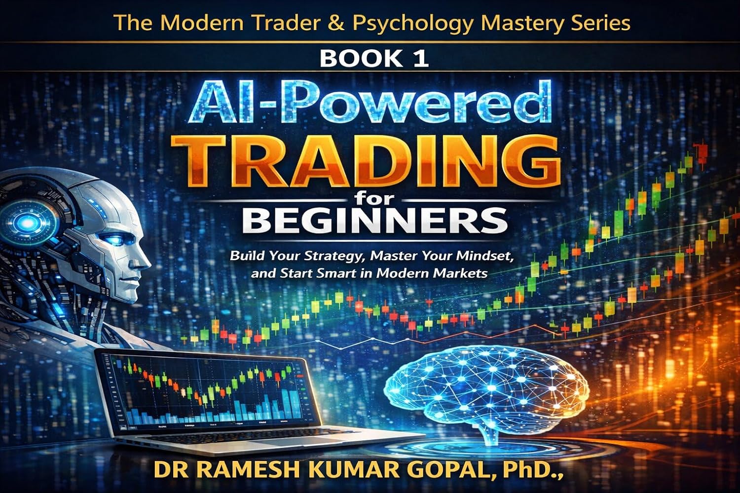 BOOK 1 AI-Powered Trading for Beginners:: Build Your Strategy, Master Your Mindset, and Start Smart in Modern Markets (Beginner Level) (THE MODERN TRADER & PSYCHOLOGY MASTERY SERIES) (English Edition)