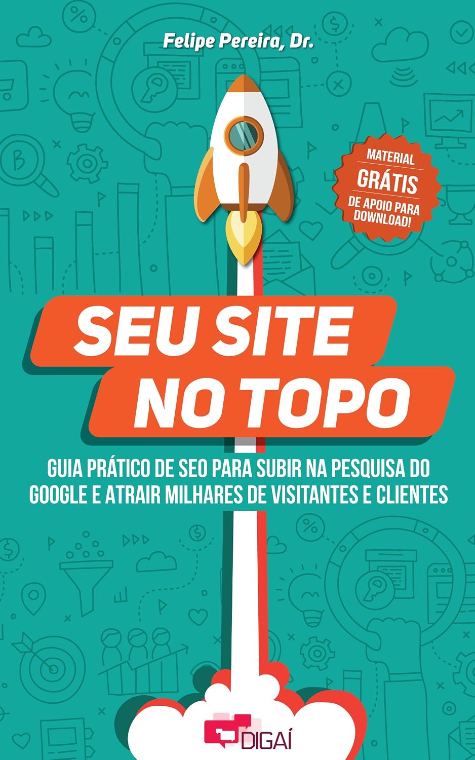 ler totalmente Seu Site no Topo: Guia Prático de SEO para Subir na Pesquisa do Google e Atrair Milhares de Visitantes e Clientes