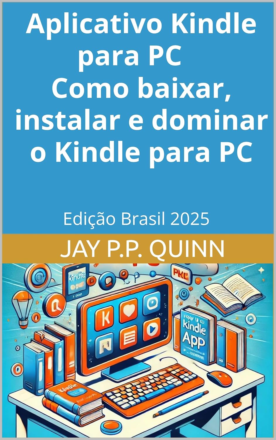 Aplicativo Kindle para PC: Como baixar, instalar e dominar o Kindle para PC - Edição Brasil 2025 (Guias Kindle (Brasil)) baixar livro de graça