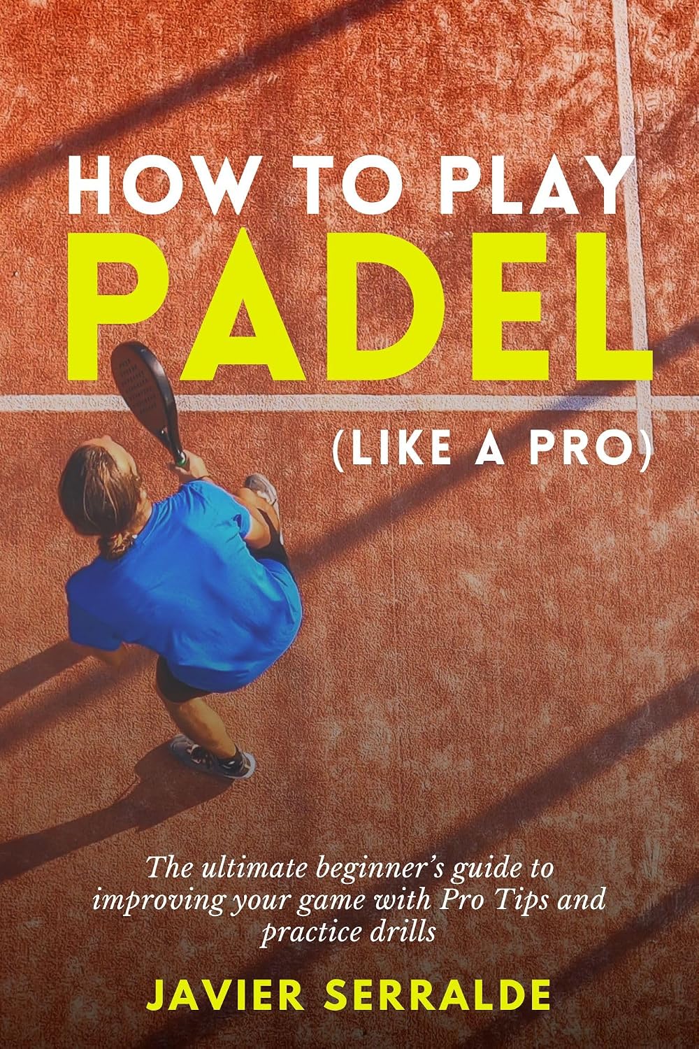 How to play PADEL (Like a Pro): The ultimate beginner’s guide to improving your game with Pro Tips and practice drills (English Edition) baixar livro de graça