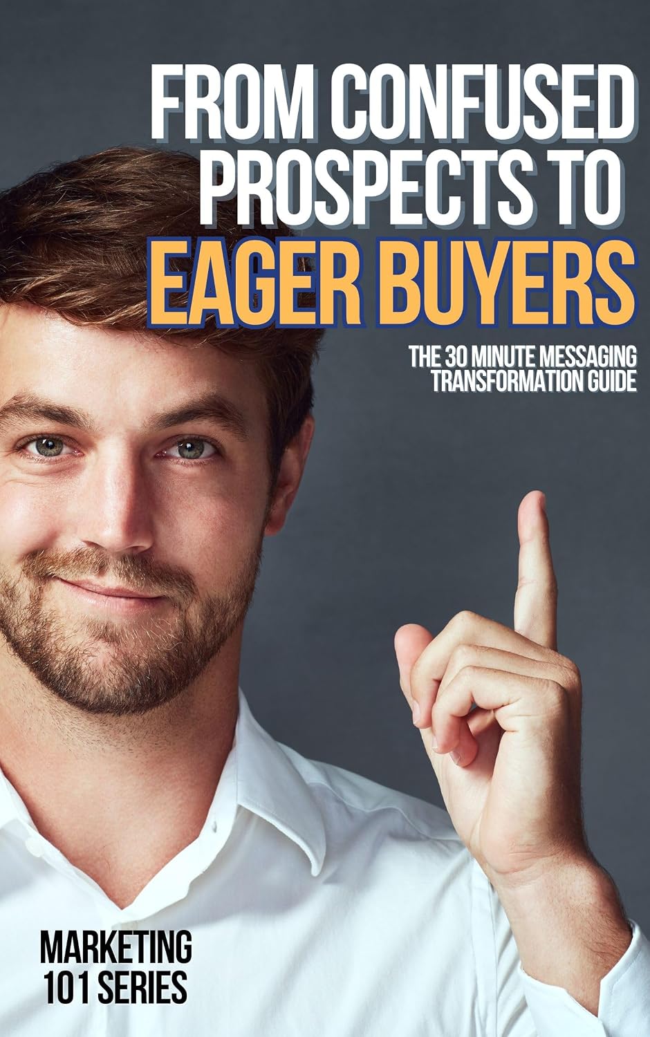 From Confused Prospects to Eager Buyers: The 30 Minute Messaging Transformation Guide (Marketing 101 Book 4) (English Edition) baixar livro de graça