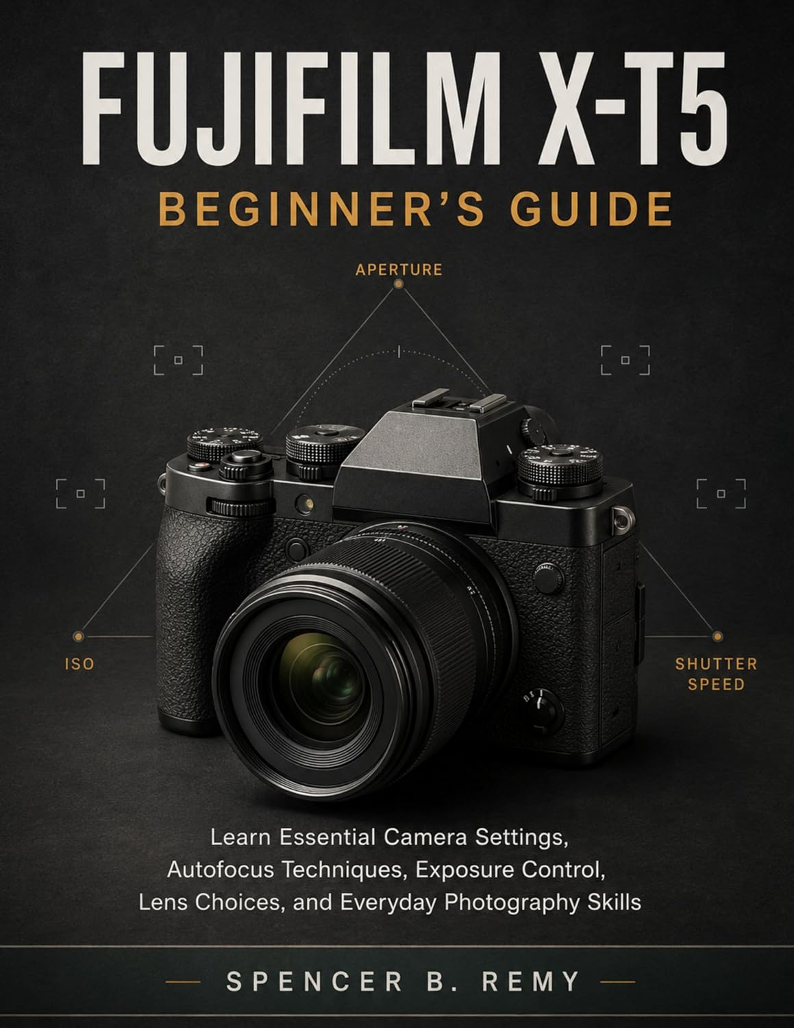 Fujifilm X-T5 Beginner's Guide: Learn Essential Camera Settings, Autofocus Techniques, Exposure Control, Lens Choices, and Everyday Photography Skills (English Edition) baixar o livro de graça