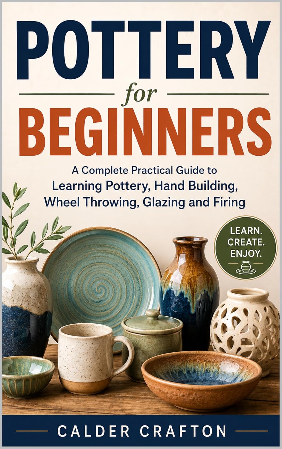 ler totalmente Pottery for Beginners: A Complete Practical Guide to Learning Pottery, Hand Building, Wheel Throwing, Glazing and Firing (Crafts and Self help books series) (English Edition)