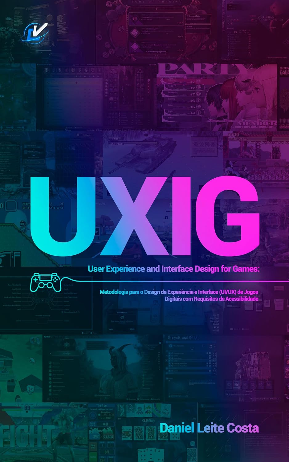 UXIG // User Experience and Interface Design for Games: Metodologia para o Design de Experiência e Interface (UI/UX) de Jogos Digitais com Requisitos de Acessibilidade baixar o livro de graça