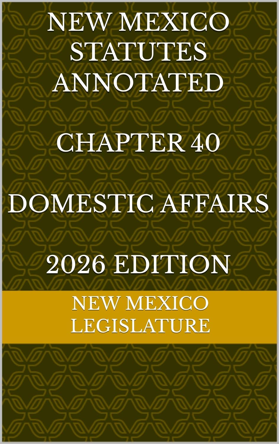 NEW MEXICO STATUTES ANNOTATED CHAPTER 40 DOMESTIC AFFAIRS 2026 EDITION (English Edition)