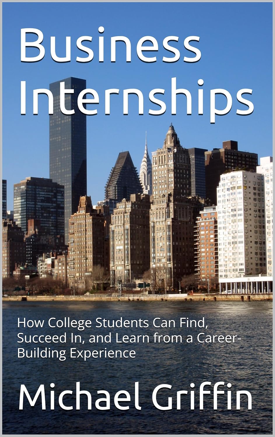 ler totalmente Business Internships: How College Students Can Find, Succeed In, and Learn from a Career-Building Experience (English Edition)