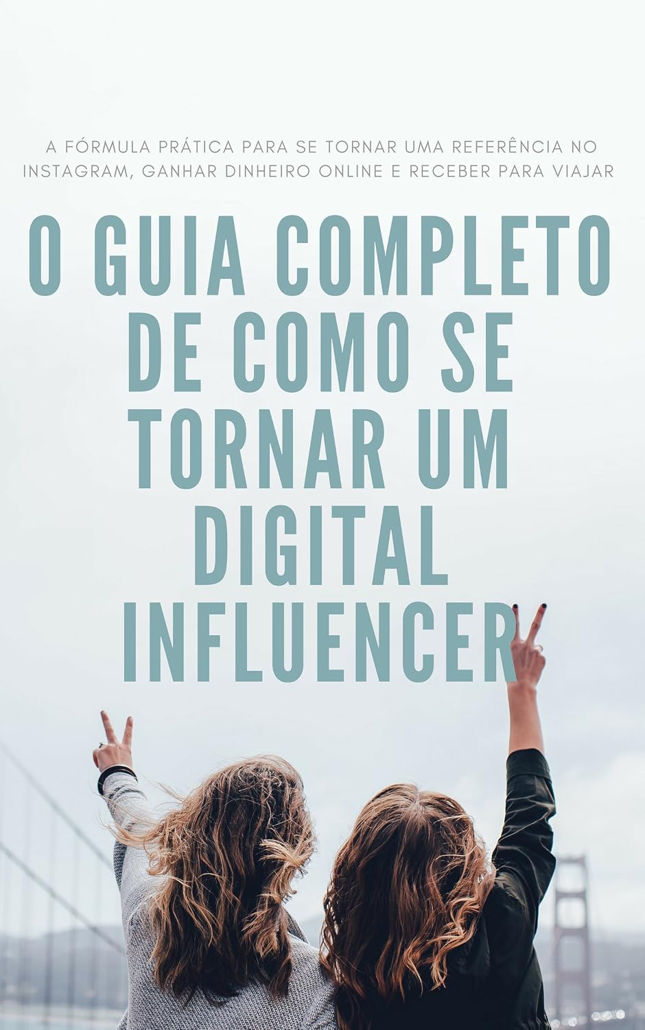O Guia Completo de como se tornar um Digital Influencer: A fórmula prática para se tornar uma referência no instagram, ganhar dinheiro online e receber para viajar baixar o livro de graça