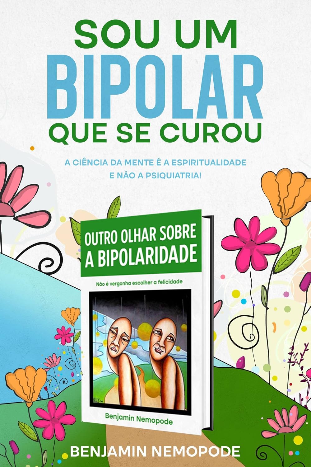 Sou um bipolar que se curou: A ciência da mente é a espiritualidade e não a psiquiatria! (Outro olhar sobre a bipolaridade) baixar livro de graça