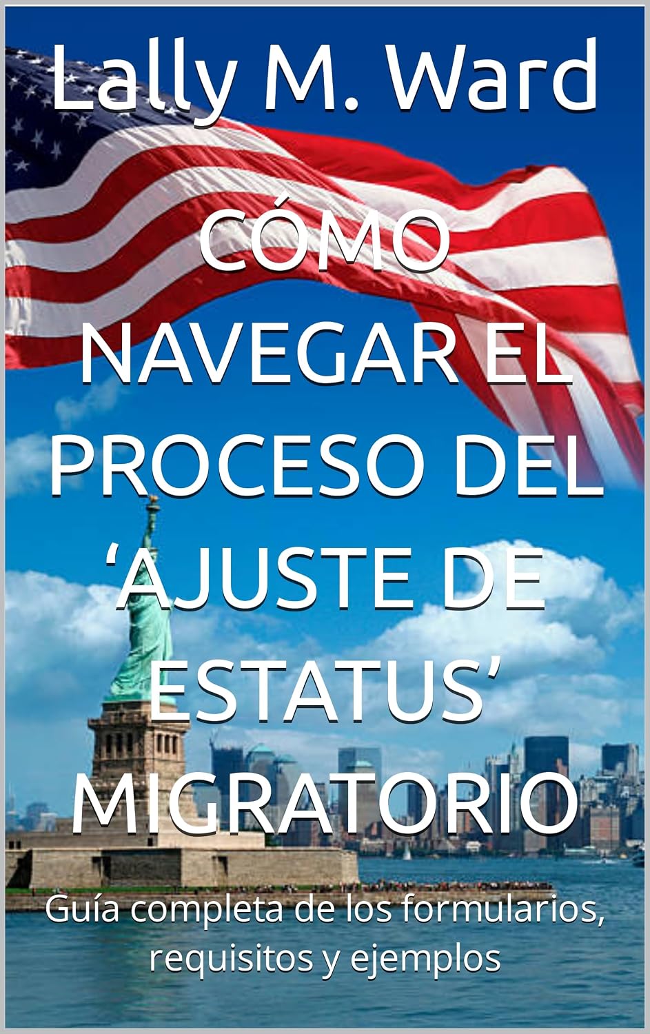 Cómo Navegar El Proceso del ‘Ajuste de Estatus’ Migratorio: Guía completa de los formularios, requisitos y ejemplos (English Edition) baixar livro de graça