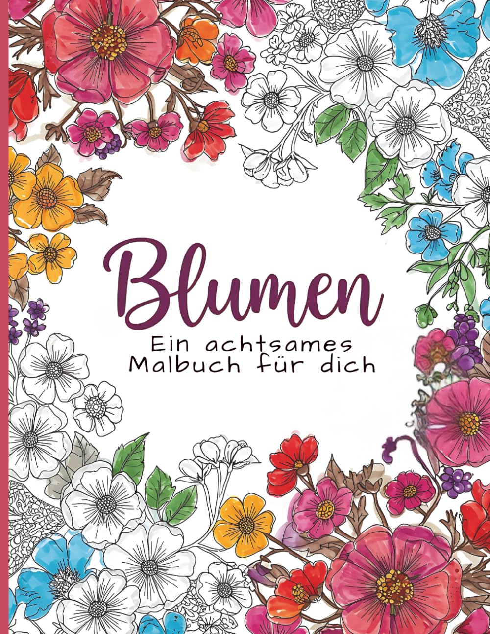 ler totalmente Blumen – Ein achtsames Malbuch für dich: Zur Förderung von Achtsamkeit, Entspannung und Kreativität für Erwachsene und Jugendliche (German Edition)