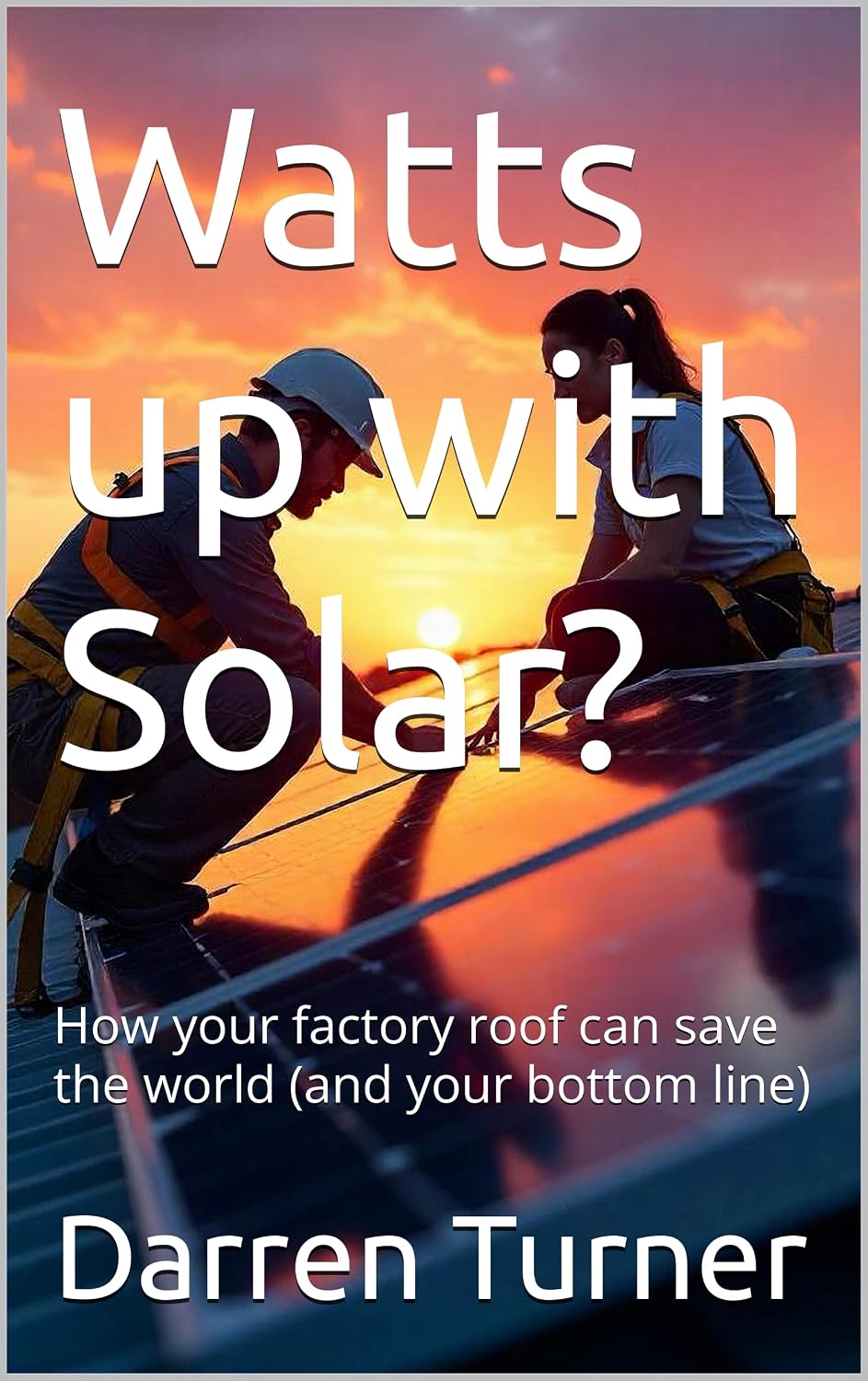 ler totalmente Watts up with Solar?: How your factory roof can save the world (and your bottom line) (English Edition)