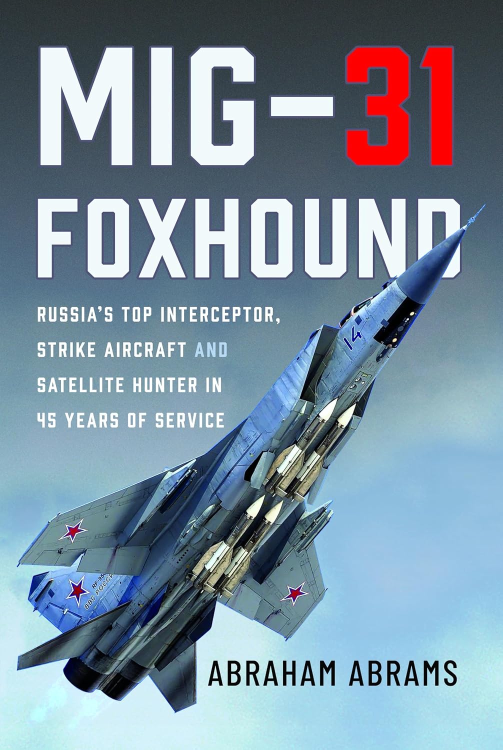 Mig-31 Foxhound: Russia's Top Interceptor, Strike Aircraft and Satellite Hunter in 45 Years of Service baixar livro de graça