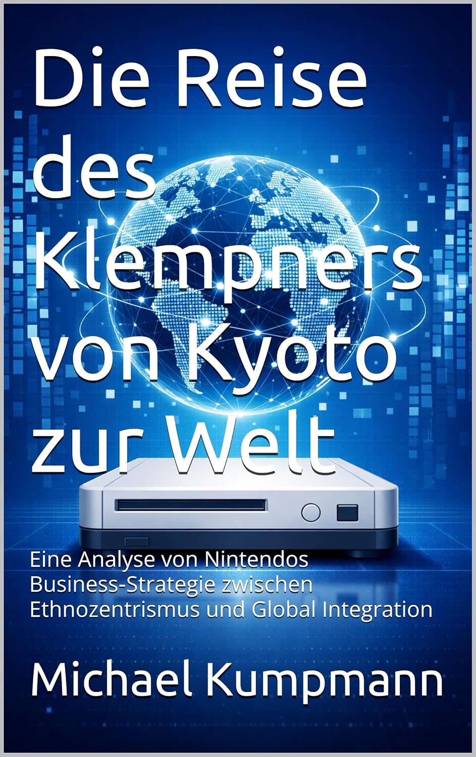 Die Reise des Klempners von Kyoto zur Welt: Eine Analyse von Nintendos Business‑Strategie zwischen Ethnozentrismus und Global Integration (German Edition) baixar livro de graça