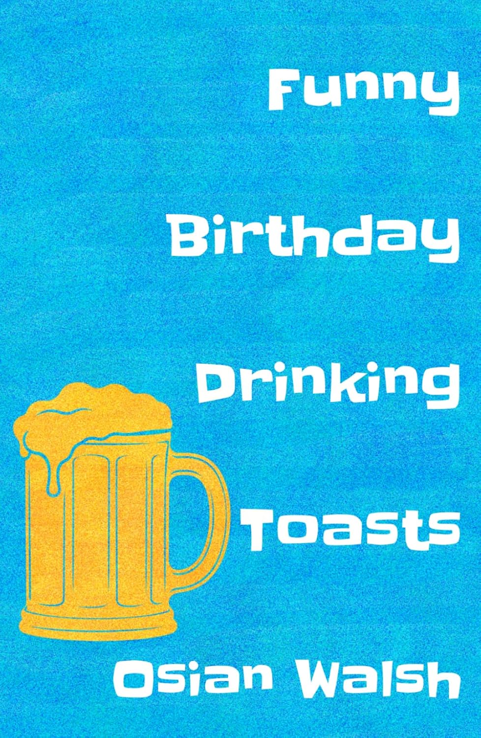 ler totalmente Funny Birthday Drinking Toasts: Sharp Lines and Witty Roasts for Friends (Collection of Drinking Toasts)