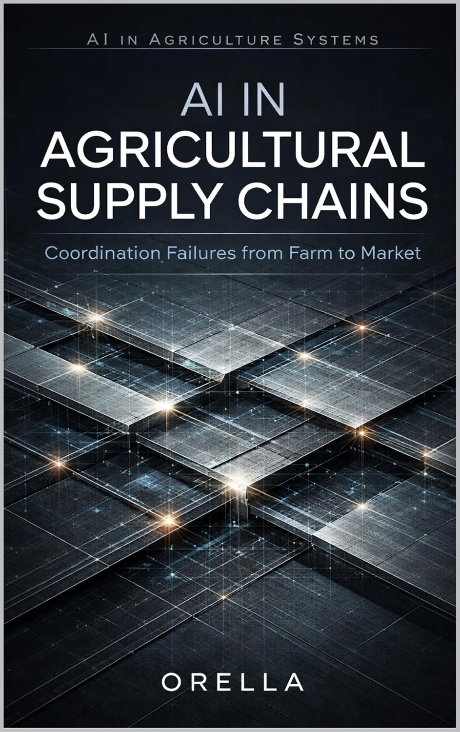 AI in Agricultural Supply Chains: Coordination Failures from Farm to Market (AI in Agriculture Systems Book 6) (English Edition) baixar livro de graça