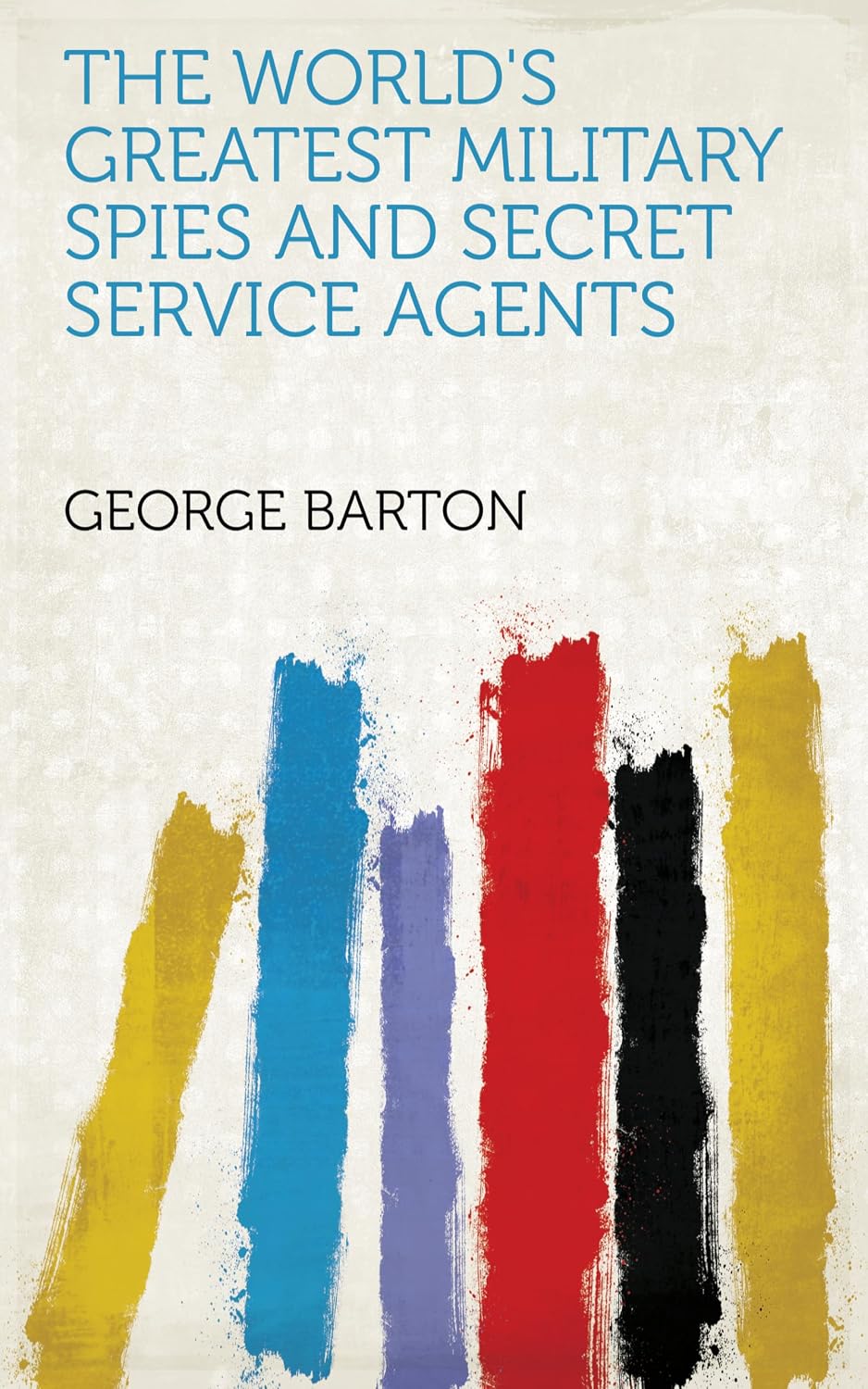 The World's Greatest Military Spies and Secret Service Agents (English Edition)