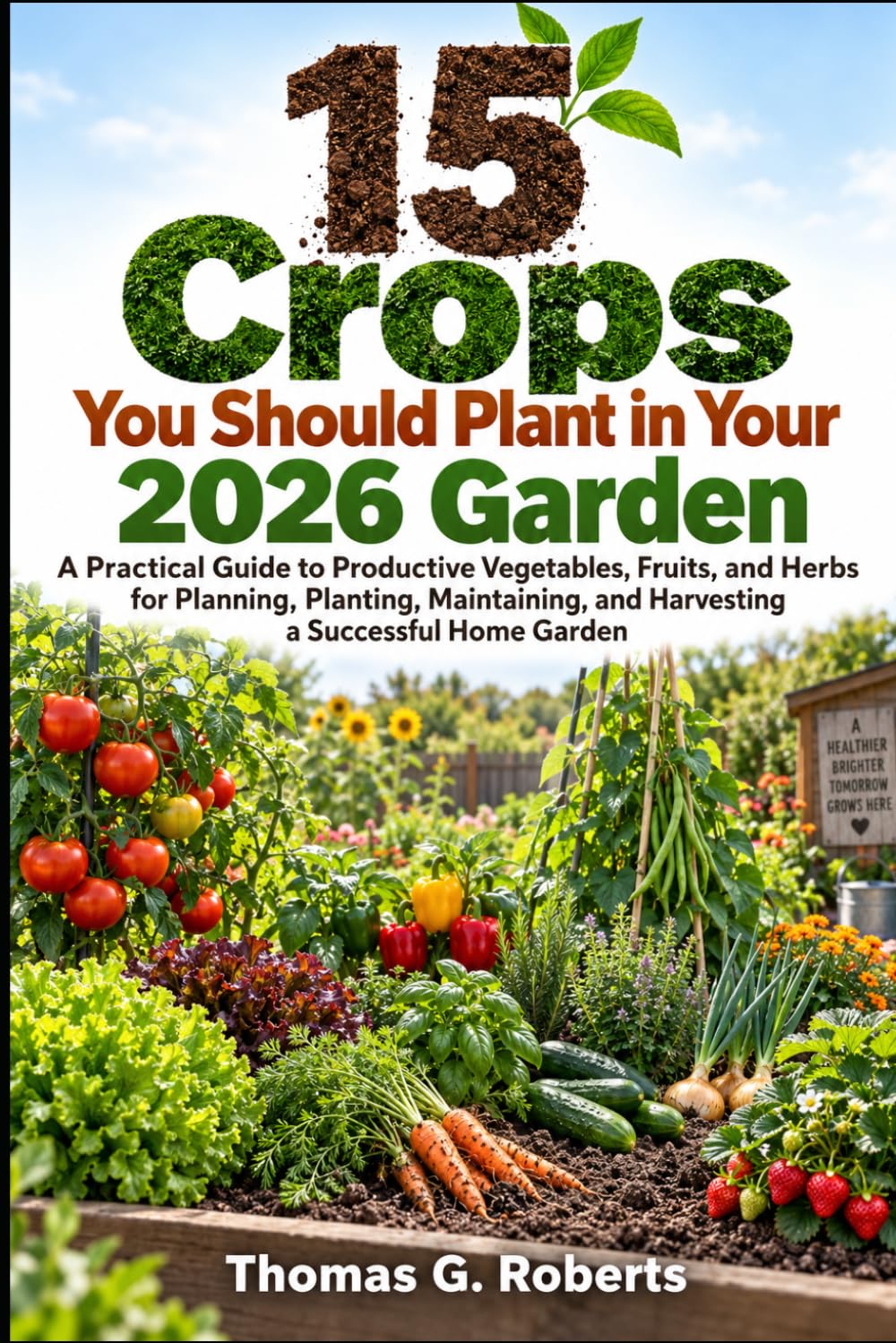 15 Crops You Should Plant in Your 2026 Garden: A Practical Guide to Productive Vegetables, Fruits, and Herbs for Planning, Planting, Maintaining, and Harvesting a Successful Home Garden baixar o livro de graça