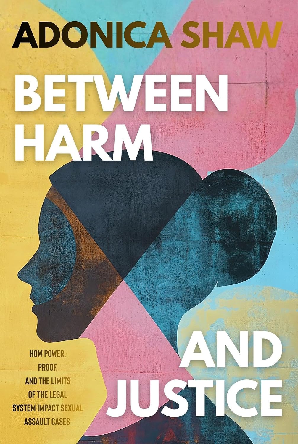 Between Harm and Justice: How Power, Proof, and the Limits of the Legal System Impact Sexual Assault Cases (English Edition) baixar livro de graça