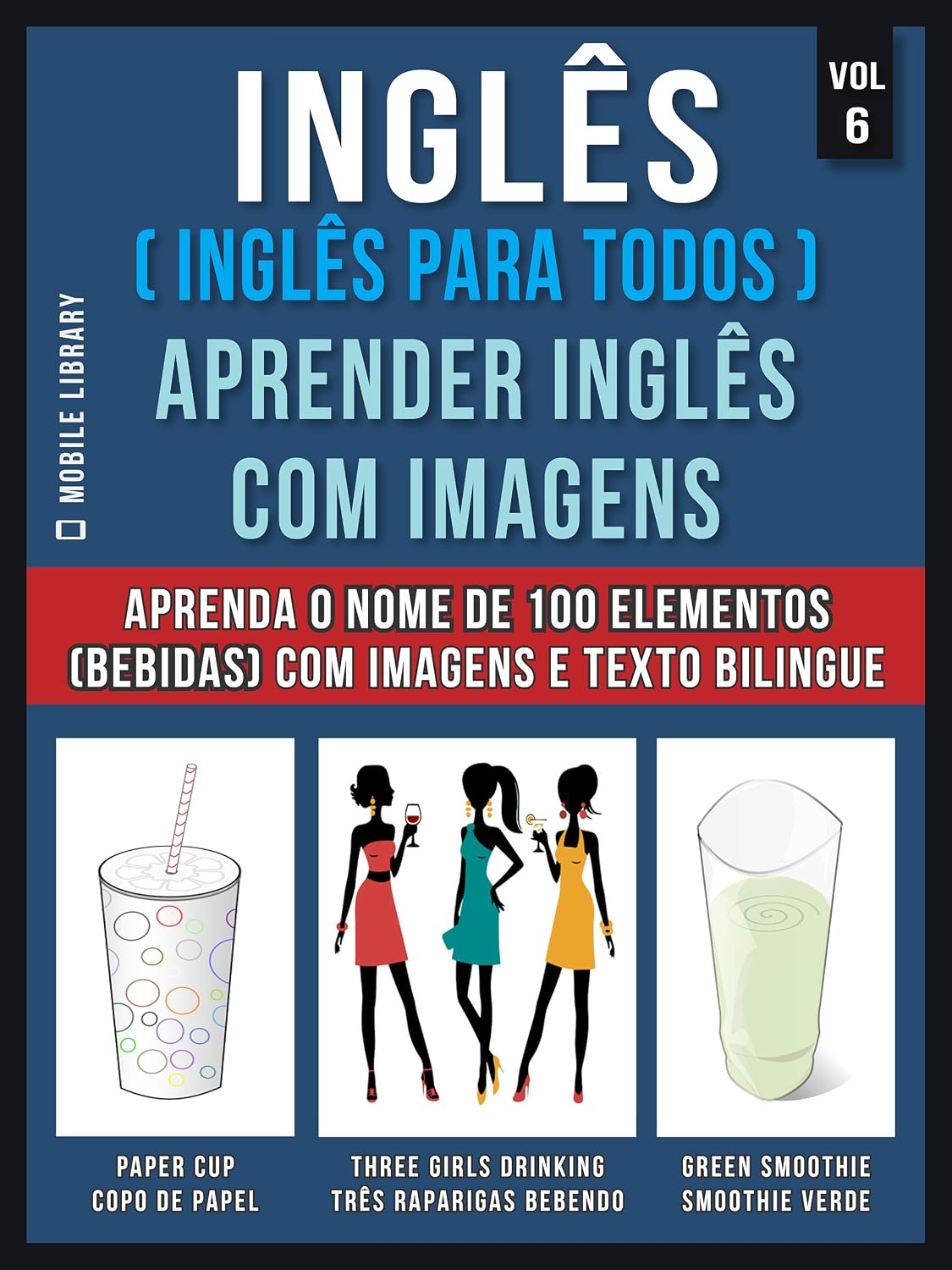 Inglês ( Inglês Para Todos ) Aprender Inglês Com Imagens (Vol 6): Aprenda o nome de 100 elementos (bebidas) com imagens e texto bilingue (Foreign Language Learning Guides) baixar o livro de graça