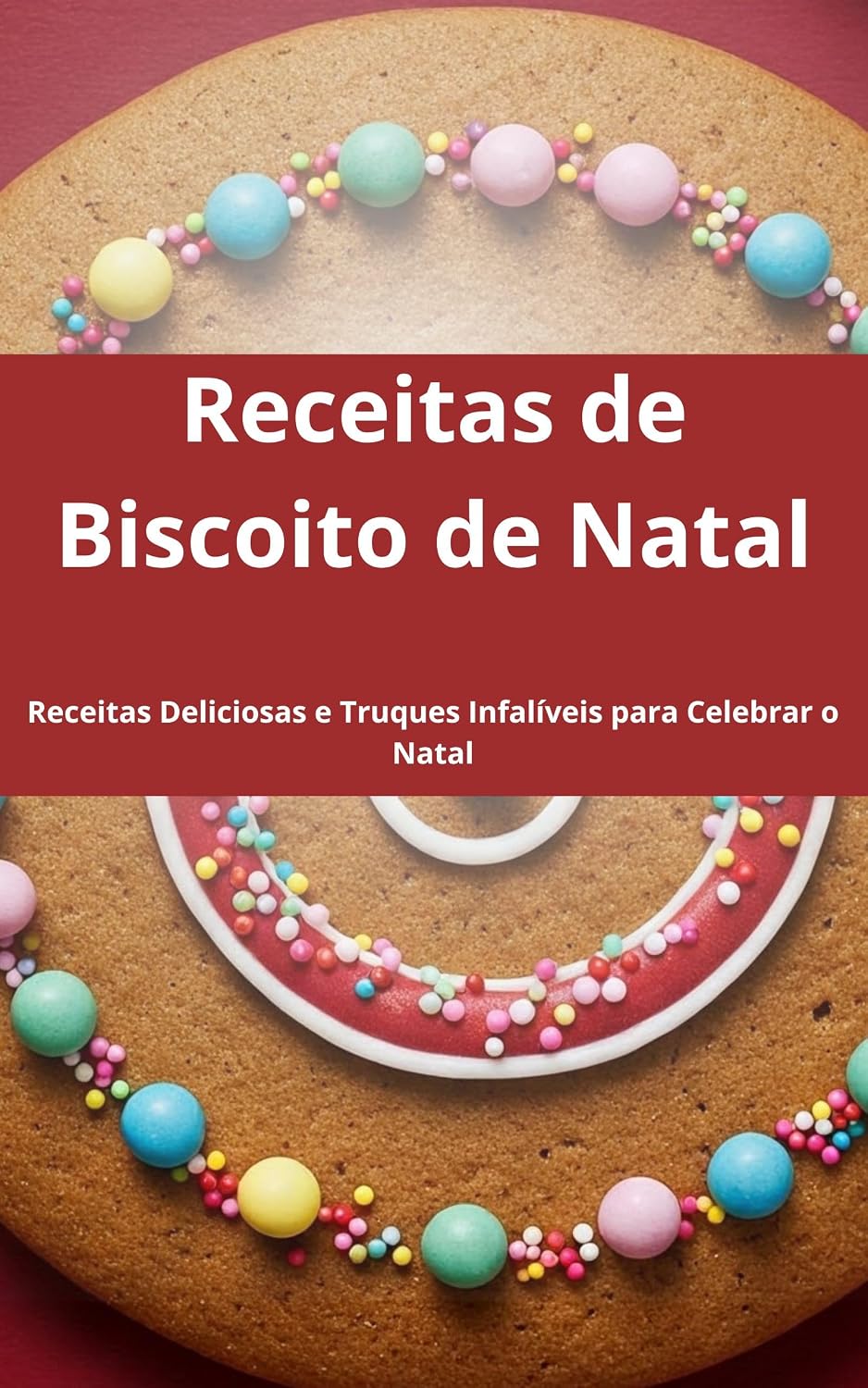 Receitas de Biscoito de Natal Sem Erros: 73 Receitas Deliciosas e Truques Infalíveis para Celebrar o Natal baixar livro de graça