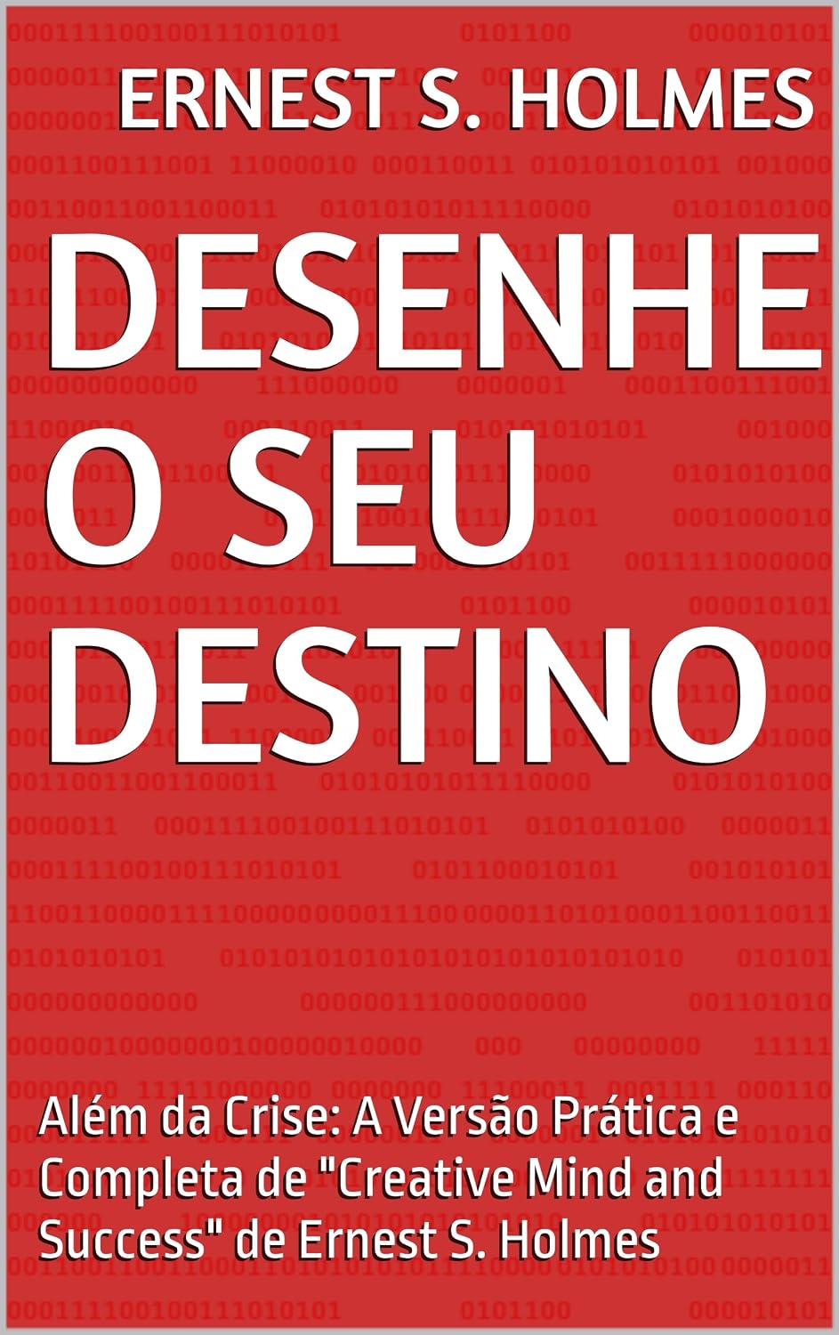 Desenhe o Seu Destino: Além da Crise: A Versão Prática e Completa de "Creative Mind and Success" de Ernest S. Holmes baixar livro de graça