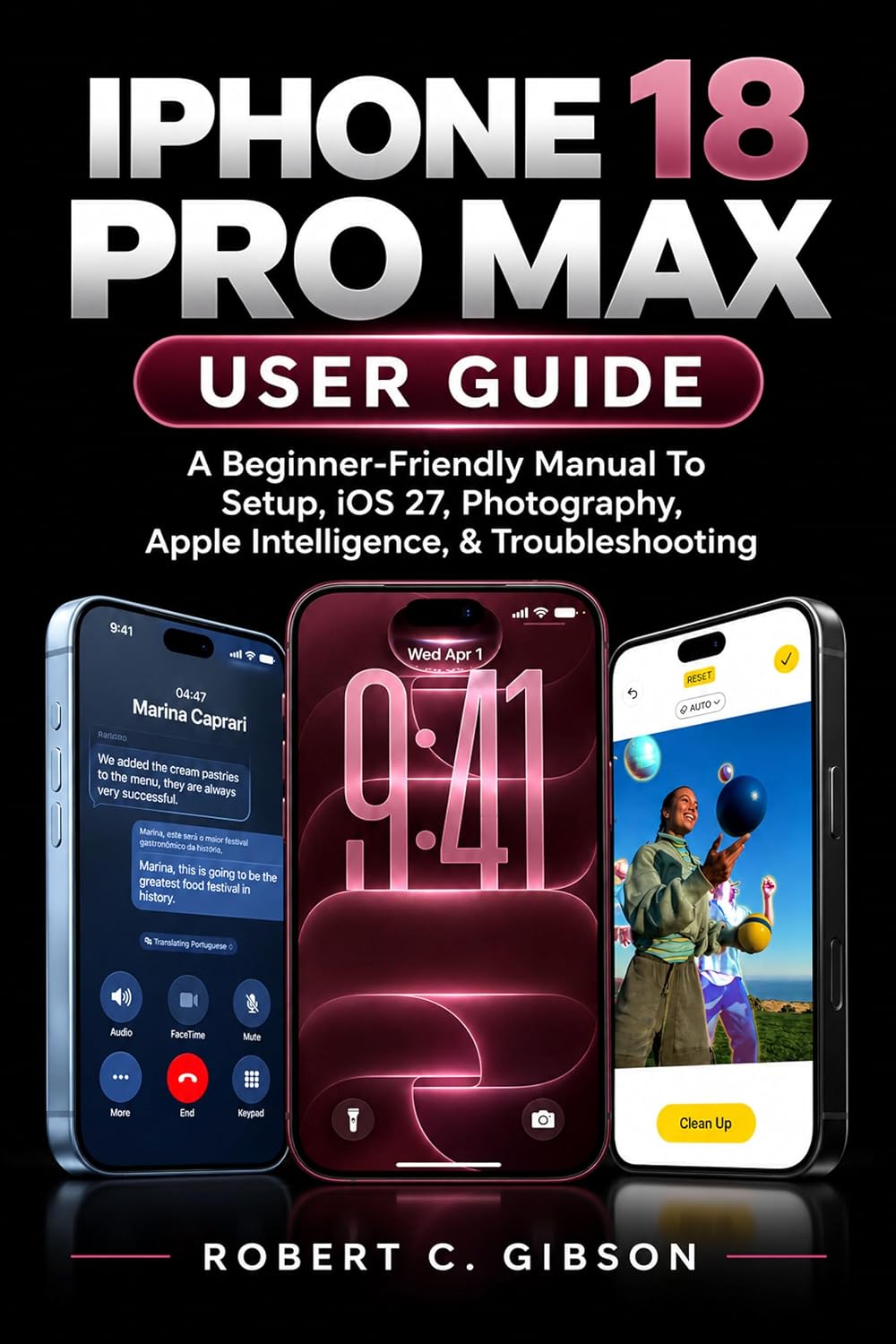 IPHONE 18 PRO MAX USER GUIDE: A Beginner-Friendly Manual To Setup, iOS 27, Photography, Apple Intelligence, & Troubleshooting (English Edition) baixar livro de graça