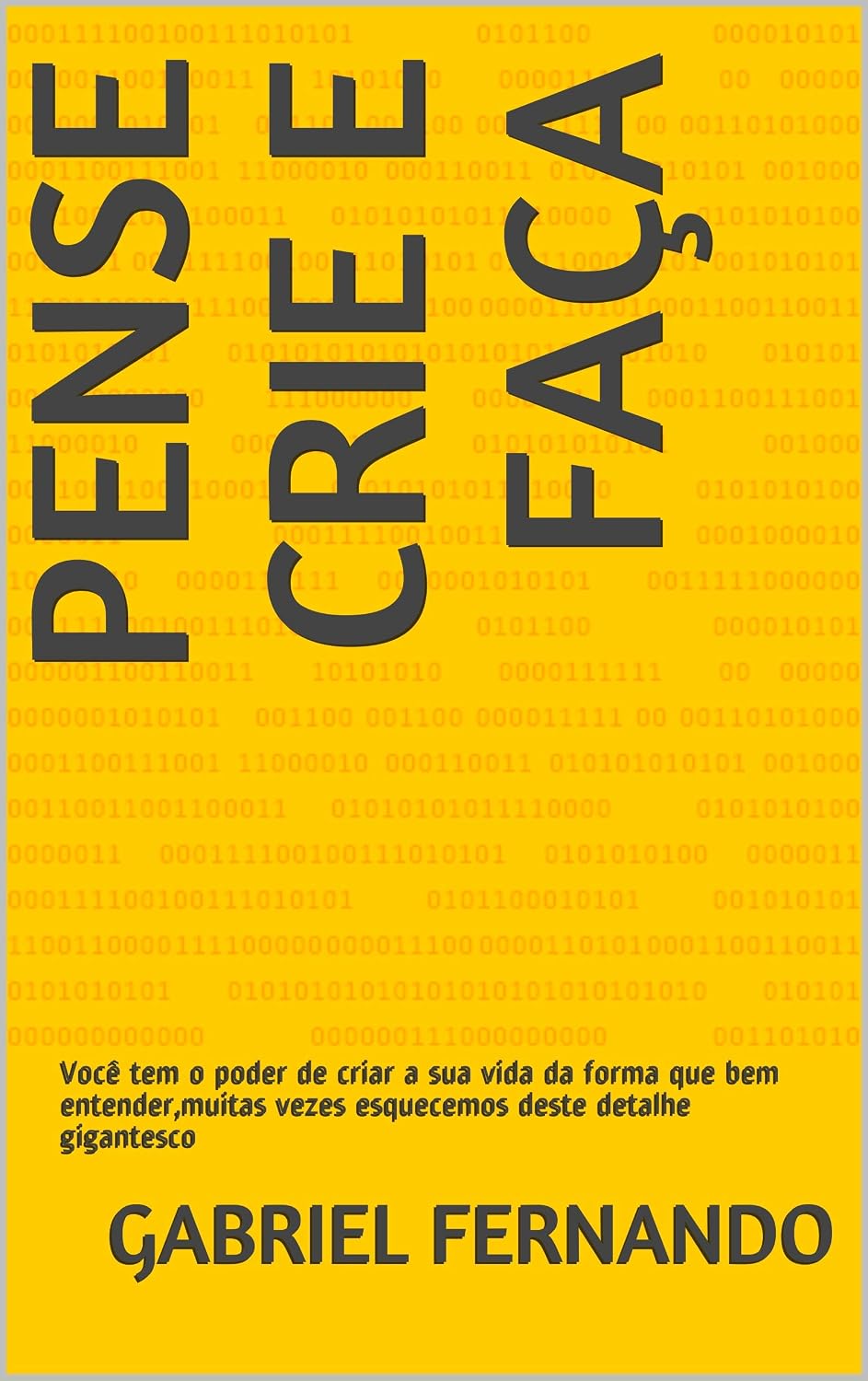 PENSE CRIE E FAÇA: Você tem o poder de criar a sua vida da forma que bem entender,muitas vezes esquecemos deste detalhe gigantesco baixar o livro de graça