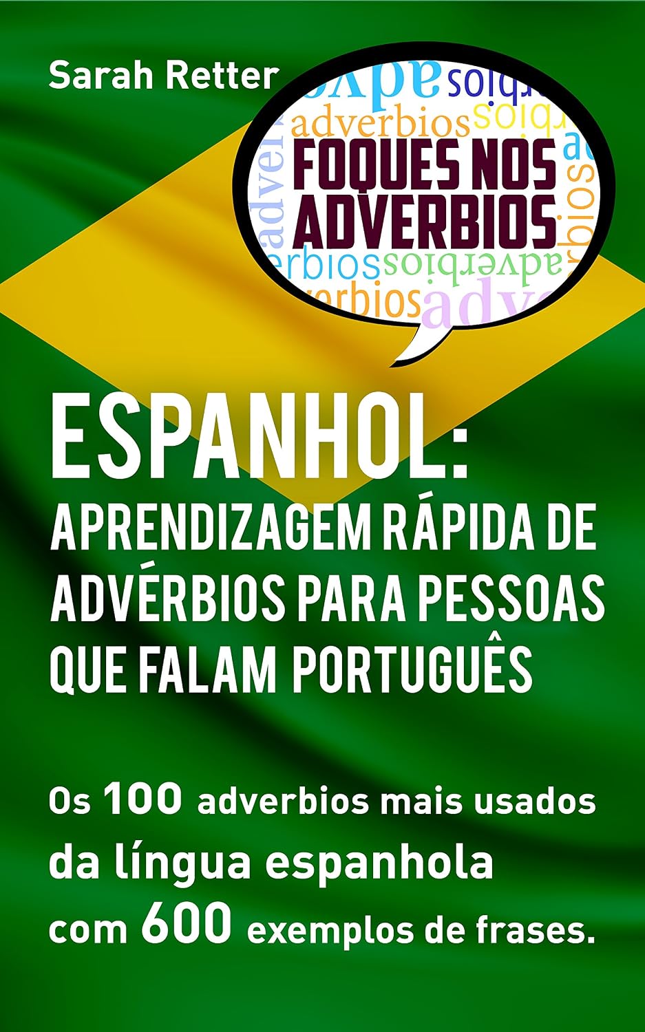 ESPANHOL: APRENDIZAGEM RÁPIDA DE ADVÉRBIOS PARA PESSOAS QUE FALAM PORTUGUÊS: Os 100 advérbios mais usados da língua espanhola com 600 exemplos de frases baixar o livro de graça