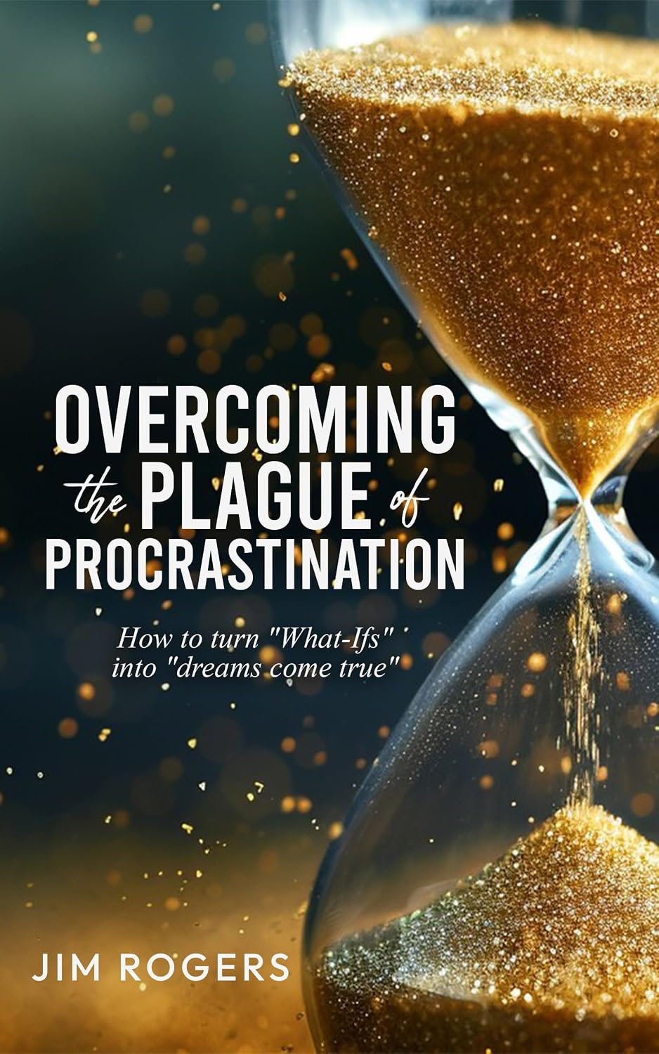 Overcoming the Plague of Procrastination: How to Turn “What-Ifs” Into “Dreams Come True” (English Edition) baixar livro de graça