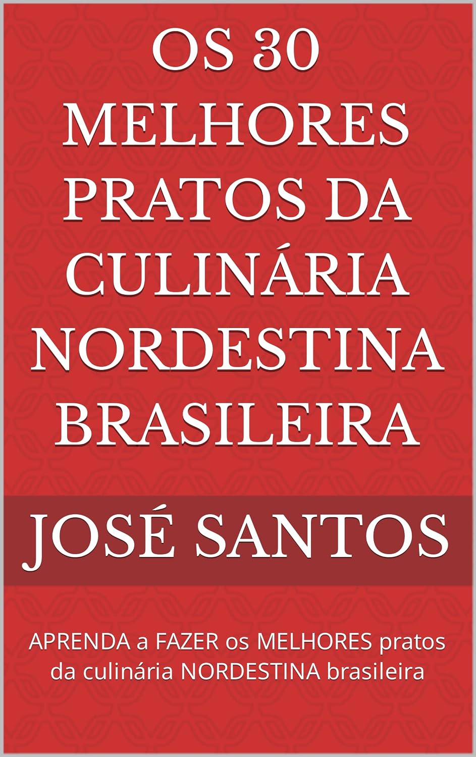 Os 30 melhores pratos da culinária nordestina brasileira: APRENDA a FAZER os MELHORES pratos da culinária NORDESTINA brasileira baixar o livro de graça
