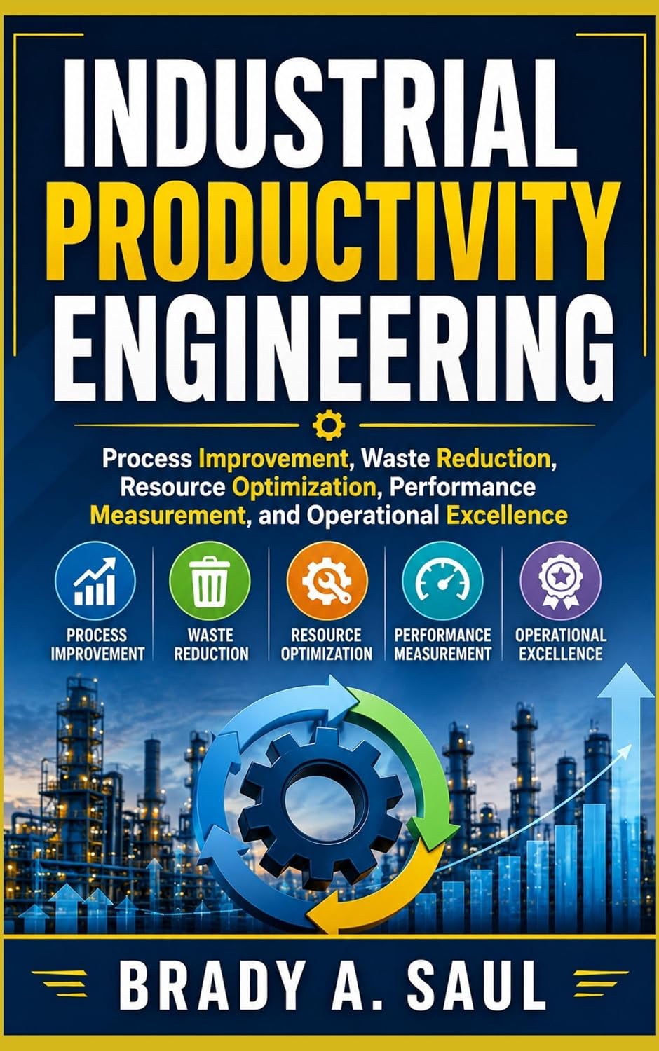 INDUSTRIAL PRODUCTIVITY ENGINEERING: Process Improvement, Waste Reduction, Resource Optimization, Performance Measurement, and Operational Excellence (English Edition)