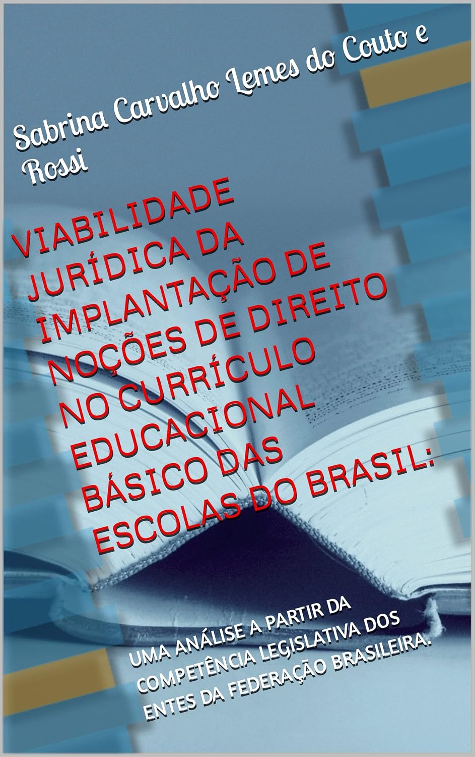 VIABILIDADE JURÍDICA DA IMPLANTAÇÃO DE NOÇÕES DE DIREITO NO CURRÍCULO EDUCACIONAL BÁSICO DAS ESCOLAS DO BRASIL: UMA ANÁLISE A PARTIR DA COMPETÊNCIA LEGISLATIVA DOS ENTES DA FEDERAÇÃO BRASILEIRA. baixar o livro de graça