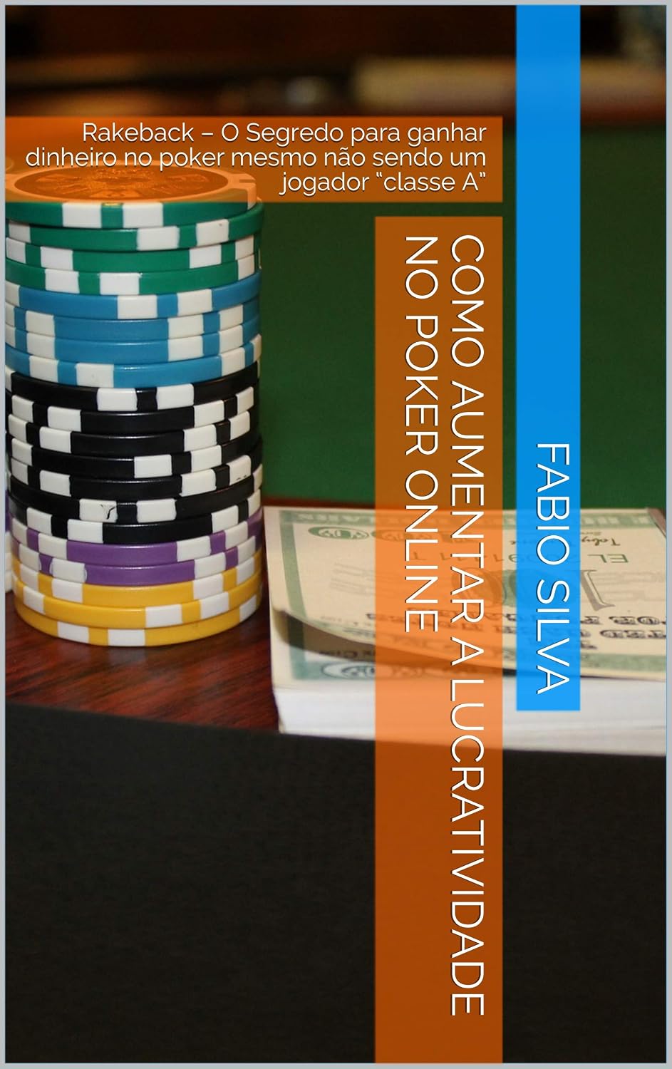 COMO AUMENTAR A LUCRATIVIDADE NO POKER ONLINE: Rakeback – O Segredo para ganhar dinheiro no poker mesmo não sendo um jogador “classe A” baixar o livro de graça