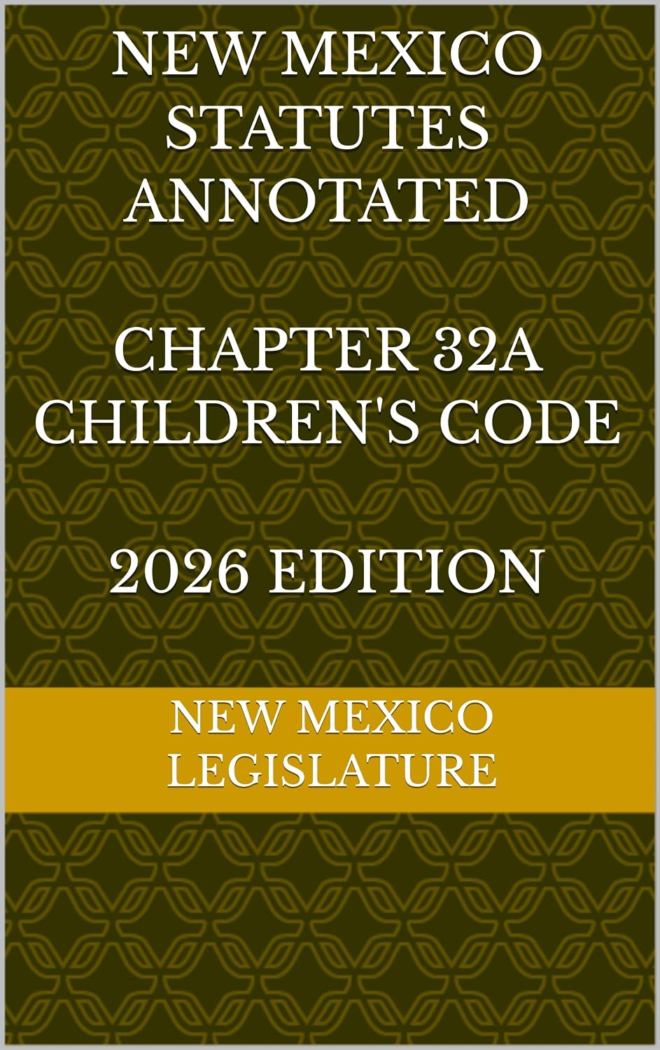 NEW MEXICO STATUTES ANNOTATED CHAPTER 32A CHILDREN'S CODE 2026 EDITION (English Edition)