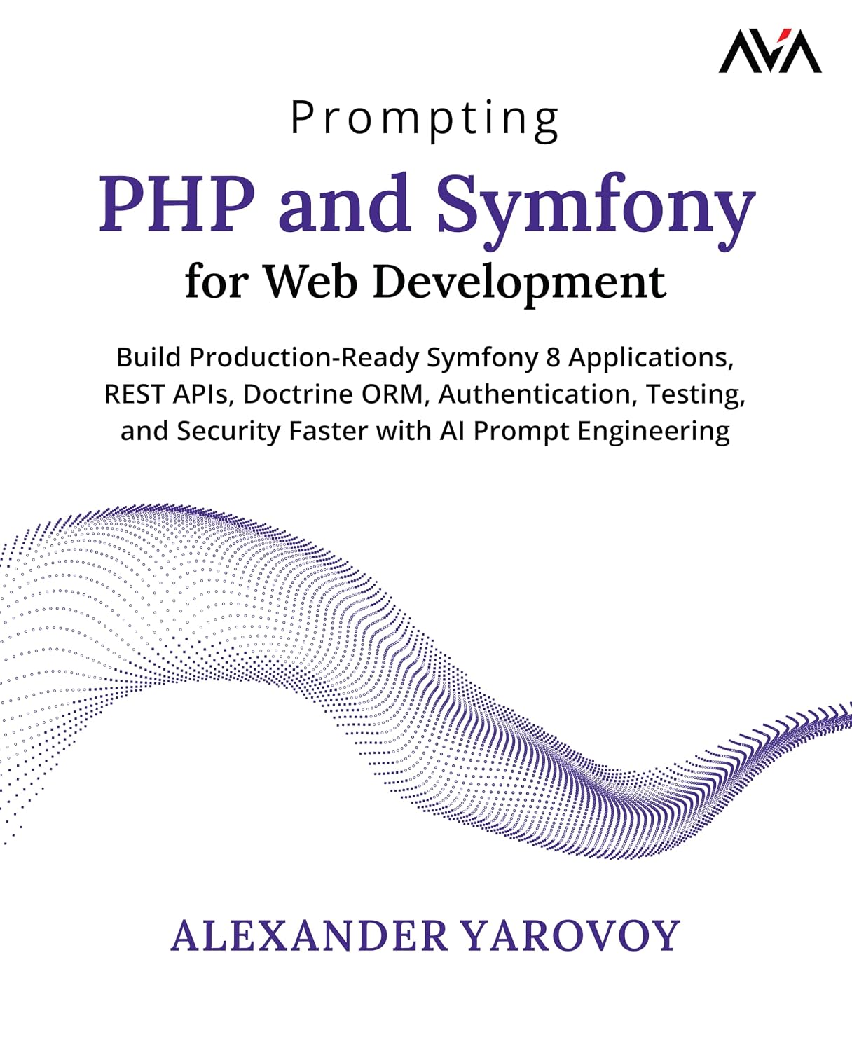 Prompting PHP and Symfony for Web Development: Build Production-Ready Symfony 8 Applications, REST APIs, Doctrine ORM, Authentication, Testing, and... with AI Prompt Engineering (English Edition) baixar livro de graça