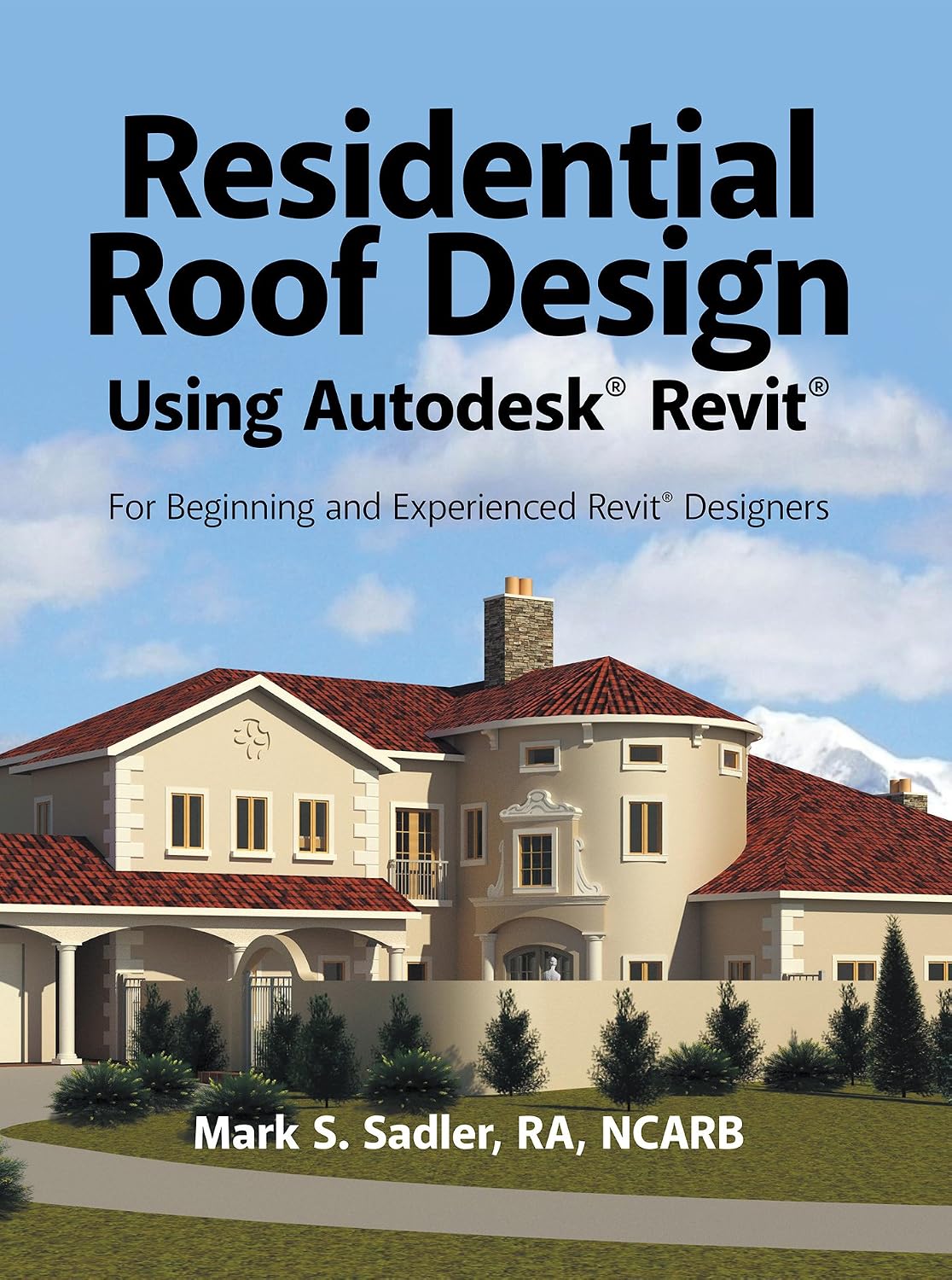 Residential Roof Design Using Autodesk® Revit®: For Beginning and Experienced Revit® Designers (English Edition)