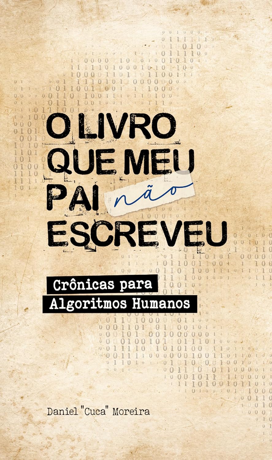 O Livro Que Meu Pai Não Escreveu: Crônicas para Algoritmos Humanos baixar livro de graça