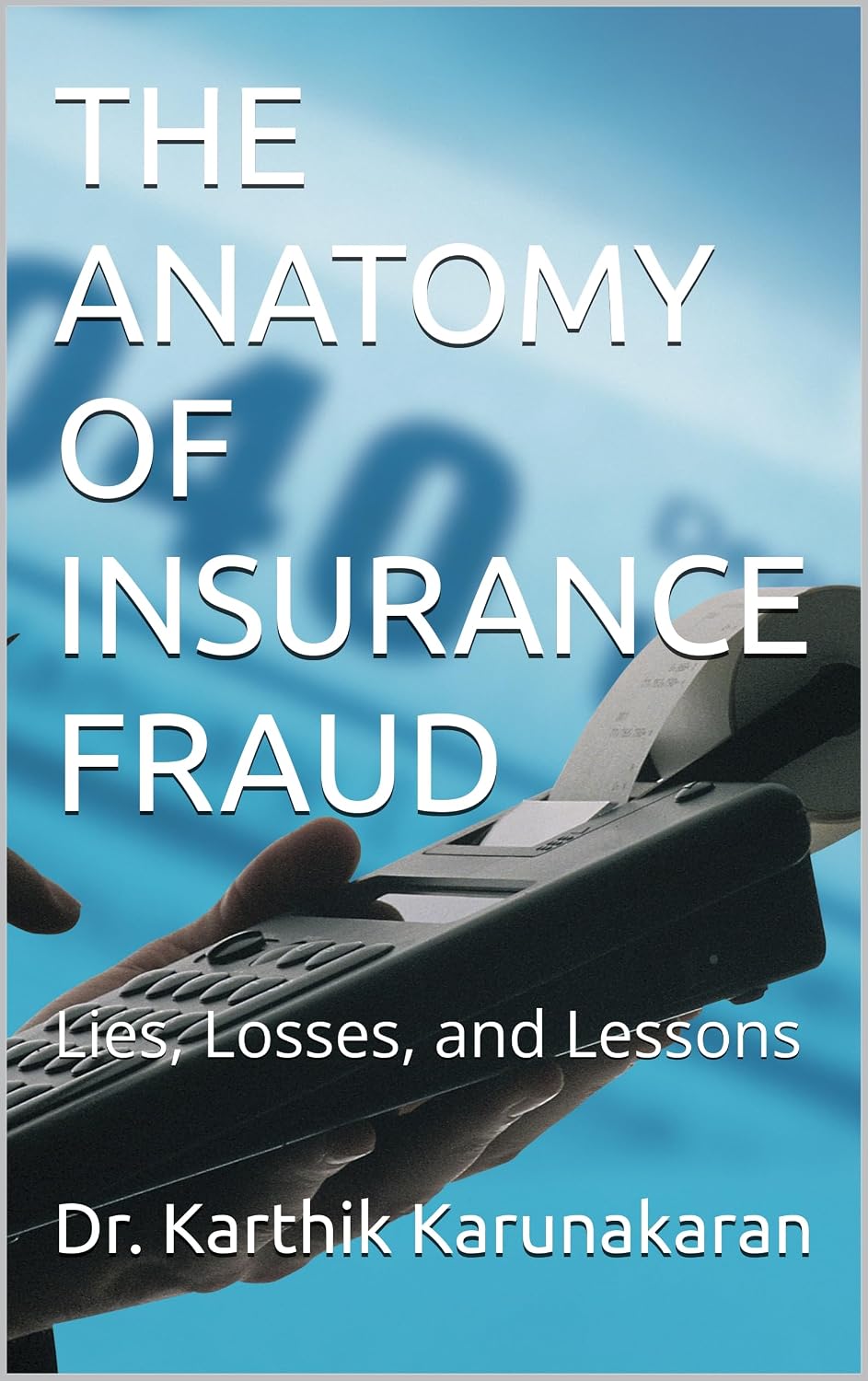 ler totalmente THE ANATOMY OF INSURANCE FRAUD: Lies, Losses, and Lessons (English Edition)